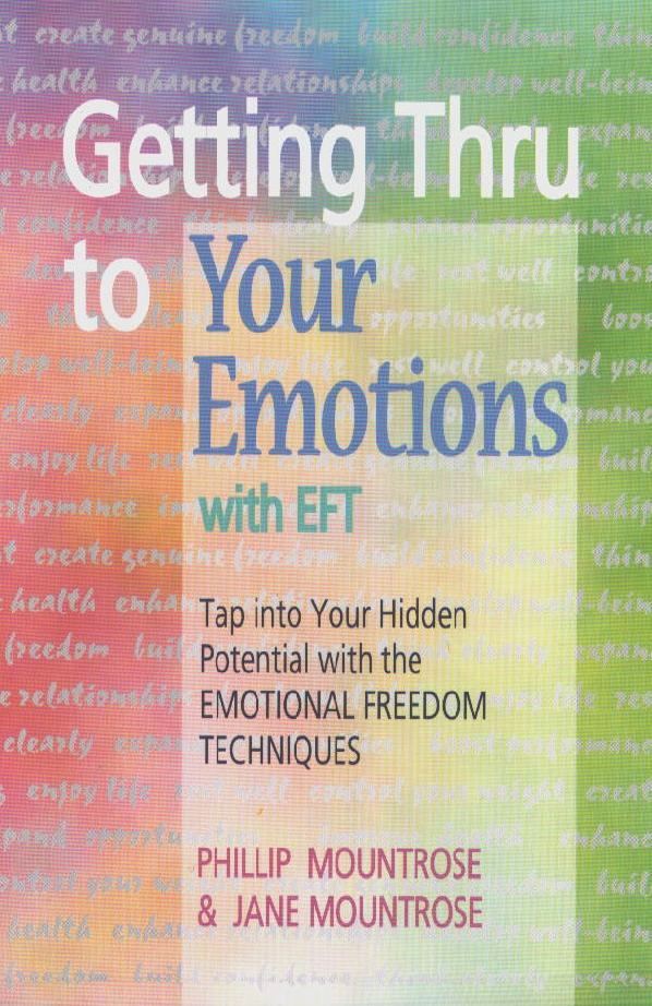 Getting Thru to Your Emotions with EFT: Tap into Your Hidden Potential with the Emotional Freedom Techniques Phillip Mountrose and Jane Mountrose